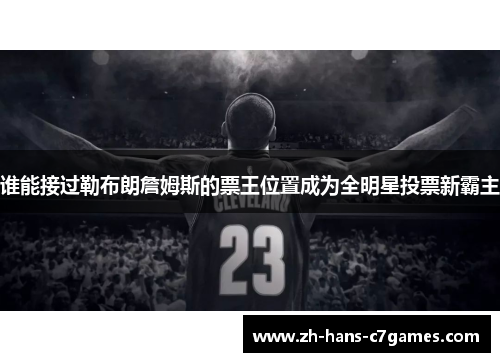 谁能接过勒布朗詹姆斯的票王位置成为全明星投票新霸主