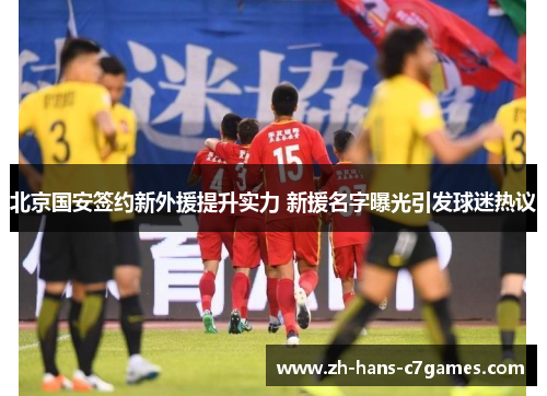 北京国安签约新外援提升实力 新援名字曝光引发球迷热议