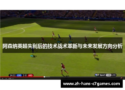 阿森纳英超失利后的技术战术革新与未来发展方向分析