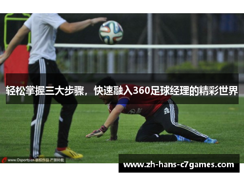 轻松掌握三大步骤，快速融入360足球经理的精彩世界