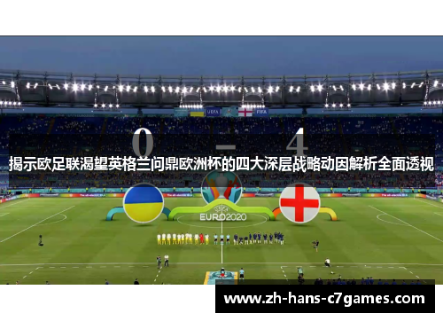 揭示欧足联渴望英格兰问鼎欧洲杯的四大深层战略动因解析全面透视 揭示欧足联渴望英格兰问鼎欧洲杯的四大深层战略动因解析全面透视