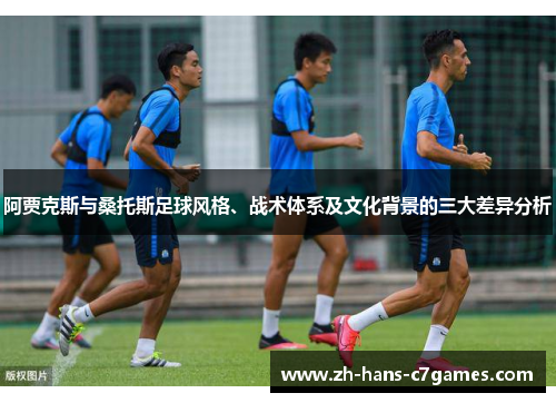 阿贾克斯与桑托斯足球风格、战术体系及文化背景的三大差异分析