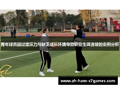 青年球员因过度压力与缺乏成长环境导致职业生涯滑坡的案例分析