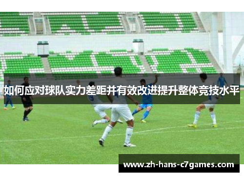 如何应对球队实力差距并有效改进提升整体竞技水平